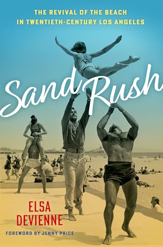 Sand Rush (The Revival of the Beach in Twentieth-Century Los Angeles) by Elsa Devienne, Jenny Price, 9780197539750