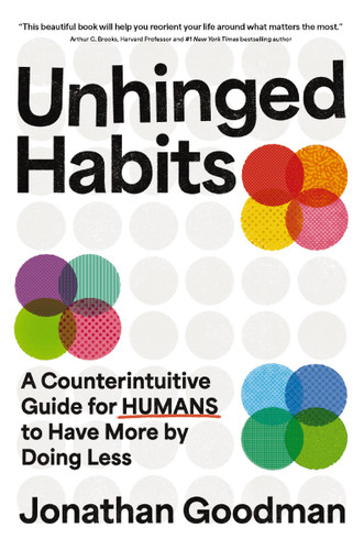 Unhinged Habits (A Counterintuitive Guide for Humans to Have More by Doing Less) by Jonathan Goodman, 9781400253432