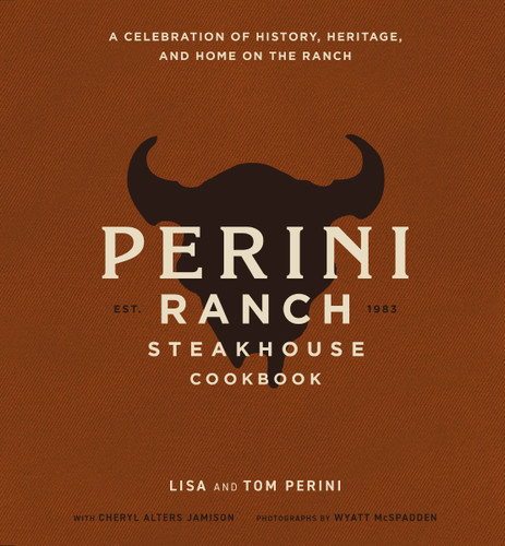 The Perini Ranch Steakhouse Cookbook (A Celebration of History, Heritage, and Home on the Ranch) by Lisa Perini, Tom Perini, Cheryl Jamison, 9781400350018