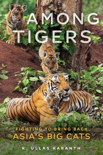 Among Tigers (Fighting to Bring Back Asia's Big Cats) - 9780897336499 by K. Ullas Karanth
