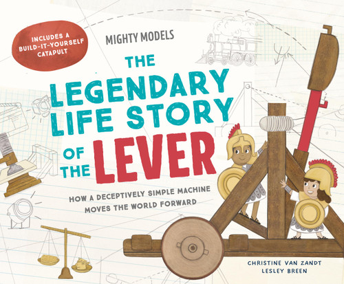 Mighty Models: The Legendary Life Story of . . . the Lever! by Christine Van Zandt, Lesley Breen, 9781454961659 Mighty Models: The Legendary Life Story of . . . the Lever! by Christine Van Zandt, Lesley Breen, 9781454961659