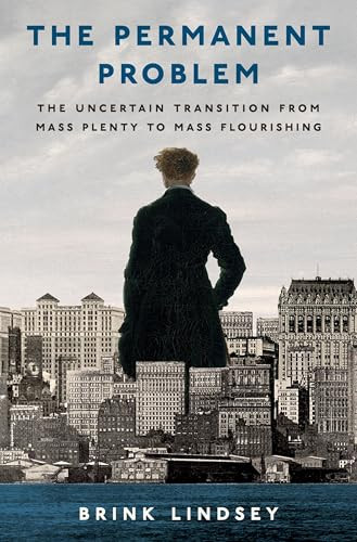 The Permanent Problem (The Uncertain Transition from Mass Plenty to Mass Flourishing) by Brink Lindsey, 9780197803967