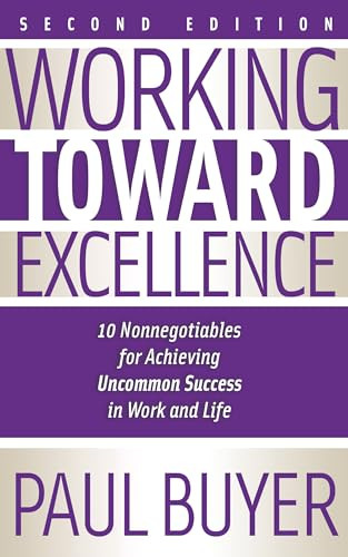 Working Toward Excellence - Second Edition (10 Nonnegotiables for Achieving Uncommon Success in Work and Life) by Dr. Paul Buyer, 9781636986791