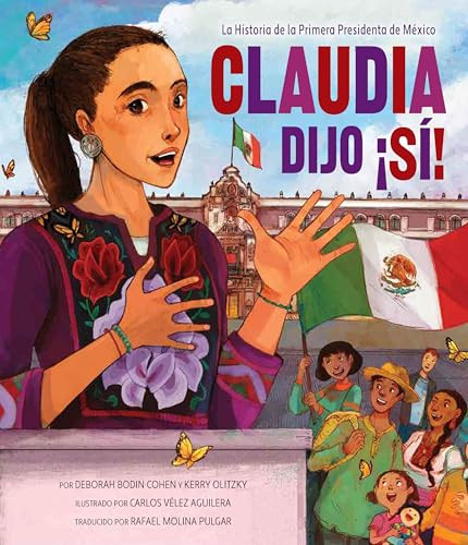 Claudia Dijo ¡Sí! (La Historia de la Primera Presidenta de México) by Deborah Bodin Cohen, Kerry Olitzky, Carlos Vélez Aguilera, Rafael Molina Pulgar, 9781681157221
