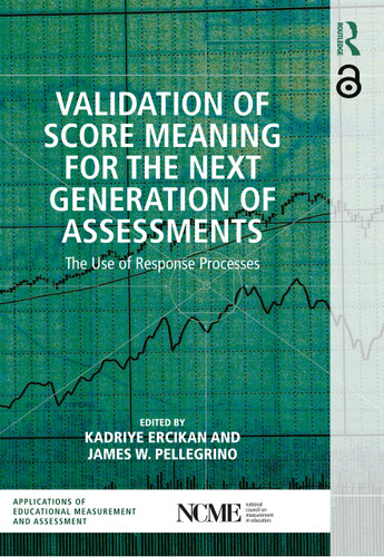 Validation of Score Meaning for the Next Generation of Assessments (The Use of Response Processes) by Kadriye Ercikan, James W. Pellegrino, 9781138898370