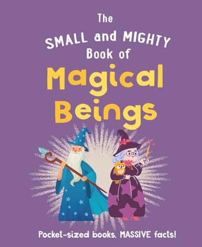 The Small and Mighty Book of Magical Beings (Pocket-sized books, MASSIVE facts!) by Welbeck Children's Books, 9781804538555