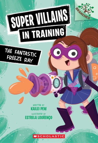 The Fantastic Freeze Ray: A Branches Book (Super Villains in Training #1) by Kailei Pew, Estrela Lourenço, 9781546162117