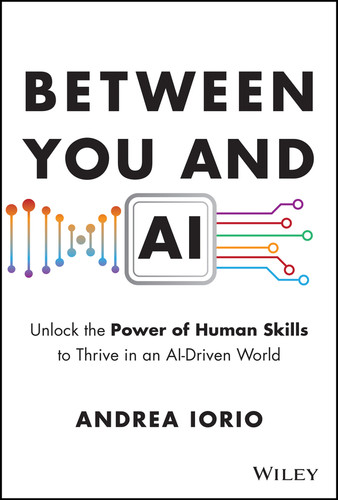 Between You and AI (Unlock the Power of Human Skills to Thrive in an AI-Driven World) by Andrea Iorio, 9781394357987 Between You and AI (Unlock the Power of Human Skills to Thrive in an AI-Driven World) by Andrea Iorio, 9781394357987