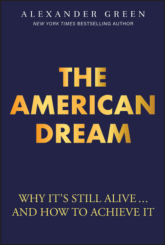 The American Dream (Why It's Still Alive... And How to Achieve It) by Alexander Green, 9781394361663