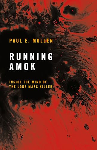 Running Amok (Inside the Mind of the Lone Mass Killer) by Paul E. Mullen, 9781917569002