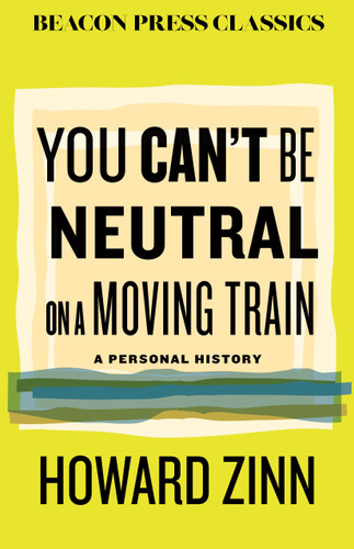 You Can't Be Neutral on a Moving Train (A Personal History of Our Times) - 9780807024119 by Howard Zinn, 9780807024119