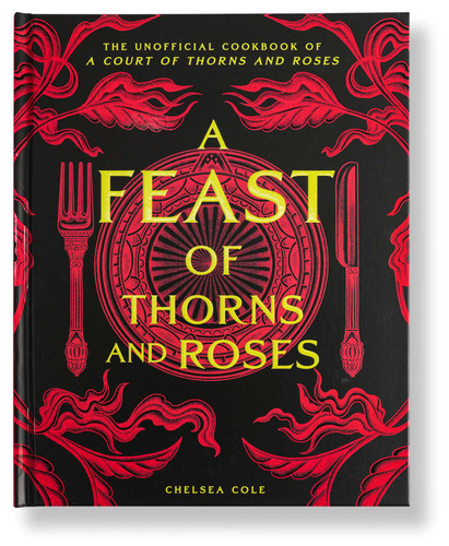 A Feast of Thorns and Roses (The Unofficial Cookbook of A Court of Thorns and Roses) by Chelsea Cole, 9798886741926