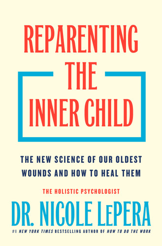 Reparenting the Inner Child (The New Science of Our Oldest Wounds and How to Heal Them) by Dr. Nicole LePera, 9781250393135