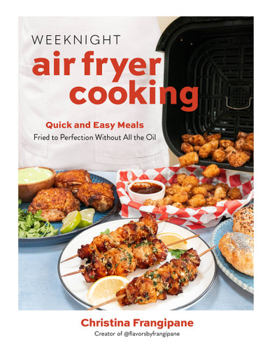 Weeknight Air Fryer Cooking (Quick and Easy Meals Fried to Perfection Without All the Oil) by Christina Frangipane, 9798890034069