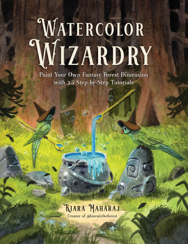 Watercolor Wizardry (Paint Your Own Fantasy Forest Dimension with 25 Step-by-Step Tutorials) by Kiara Maharaj, 9798890034175