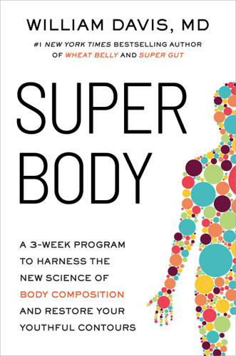 SUPER Body (A 3-Week Program to Harness the New Science of Body Composition and Restore Your Youthful Contours) by William Davis, 9780306835995