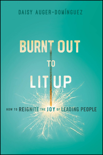 Burnt Out to Lit Up (How to Reignite the Joy of Leading People) - 9781394369355 by Daisy Auger-Dominguez, 9781394369355