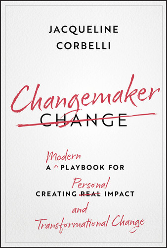Changemaker (A Modern Playbook for Creating Personal Impact and Transformational Change) by Jacqueline Corbelli, 9781394305346