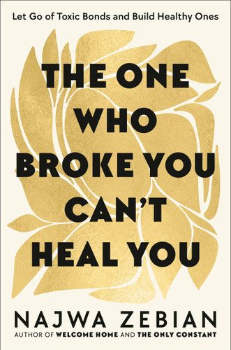The One Who Broke You Can't Heal You (Let Go of Toxic Bonds and Build Healthy Ones) by Najwa Zebian, 9780593580813