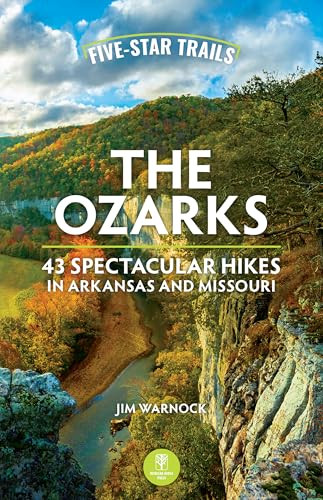 Five-Star Trails: The Ozarks (43 Spectacular Hikes in Arkansas and Missouri) by Jim Warnock, 9781634043984