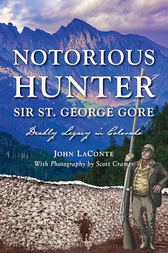 Notorious Hunter Sir St. George Gore (Deadly Legacy in Colorado) by John LaConte, Scott Cramer, 9781467159982