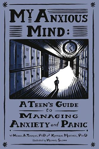 My Anxious Mind (A Teen's Guide to Managing Anxiety and Panic) by Michael A. Tompkins, PhD, Katherine Martinez, PhD, Michael Sloan, 9781433804502