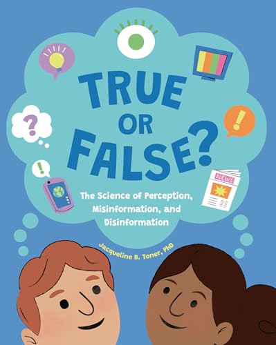 True or False? (The Science of Perception, Misinformation, and Disinformation) by Jacqueline B. Toner, PhD, 9781433840487