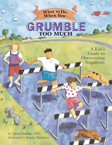 What to Do When You Grumble Too Much (A Kid's Guide to Overcoming Negativity) by Dawn Huebner, PhD, Bonnie Matthews, 9781591474500