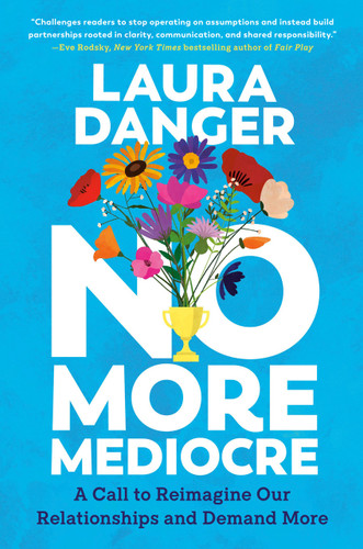 No More Mediocre (A Call to Reimagine Our Relationships and Demand More) by Laura Danger, 9780593474785