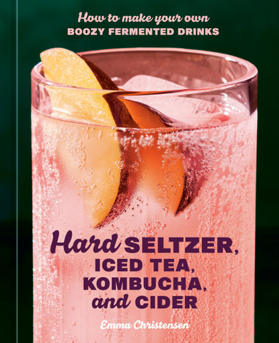 Hard Seltzer, Iced Tea, Kombucha, and Cider (How to Make Your Own Boozy Fermented Drinks) by Emma Christensen, 9780593835777 Hard Seltzer, Iced Tea, Kombucha, and Cider (How to Make Your Own Boozy Fermented Drinks) by Emma Christensen, 9780593835777