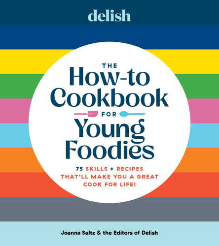 Delish The How-To Cookbook for Young Foodies (75 Skills + Recipes That'll Make You a Great Cook for Life) by Joanna Saltz, Delish, 9781958395738