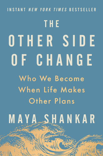 The Other Side of Change (Who We Become When Life Makes Other Plans) by Maya Shankar, 9780593713686