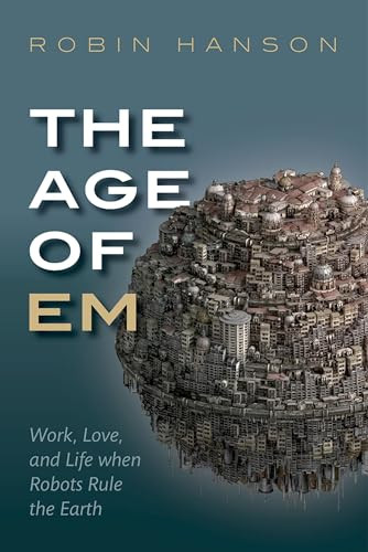 The Age of Em (Work, Love, and Life when Robots Rule the Earth) - 9780198754626 by Robin Hanson