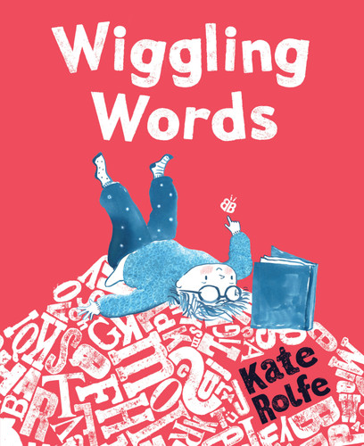 Wiggling Words: Loving Language with Dyslexia by Kate Rolfe, Kate Rolfe, 9781536244557