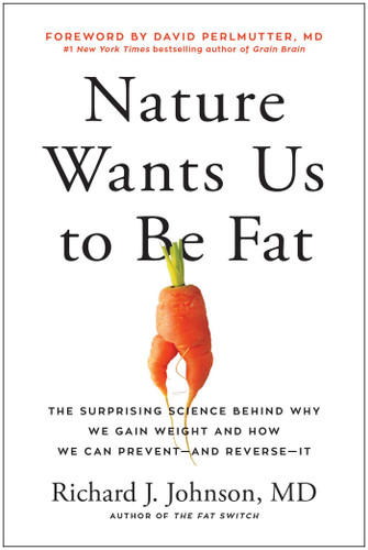 Nature Wants Us to Be Fat (The Surprising Science Behind Why We Gain Weight and How We Can Prevent--and Reverse--It) by Richard Johnson, David Perlmutter, 9781637740347