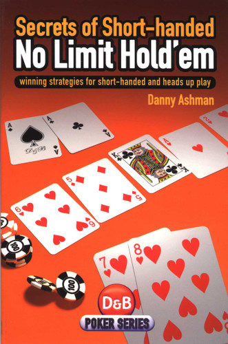 Secrets of Short Handed No Limit Hold'em (Winning Strategies For Short-Handed And Heads Up Play) by Daniel Ashman, 9781904468417