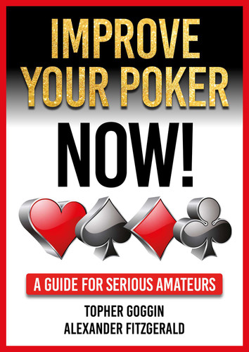 Improve Your Poker - Now! (A Guide for Serious Amateurs) by Topher Goggin, Alexander Fitzgerald, 9781912862412