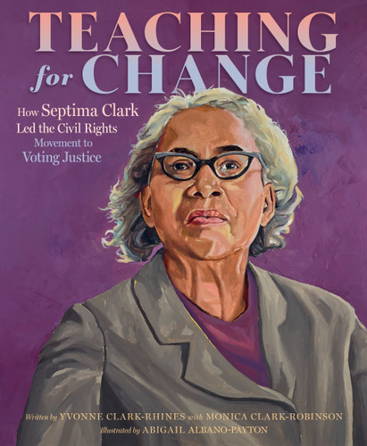 Teaching for Change (How Septima Clark Led the Civil Rights Movement to Voting Justice) by Yvonne Clark-Rhines, Monica Clark-Robinson, Abigail Albano-Payton, 9780063251601