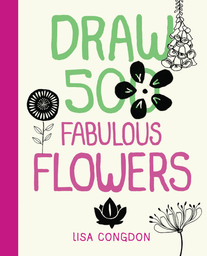 Draw 500 Fabulous Flowers (A Sketchbook for Artists, Designers, and Doodlers) by Lisa Congdon, 9781592539918
