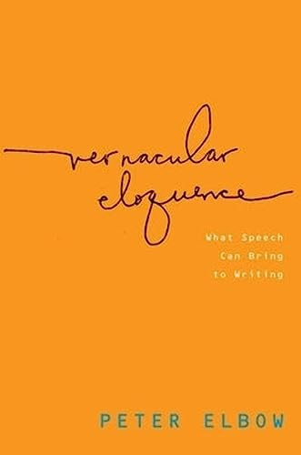 Vernacular Eloquence (What Speech Can Bring to Writing) by Peter Elbow, 9780199782512