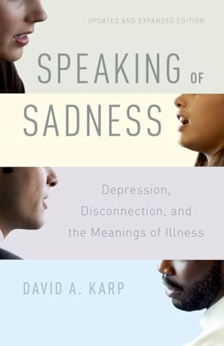Speaking of Sadness (Depression, Disconnection, and the Meanings of Illness, Updated and Expanded Edition) by David A. Karp, 9780190260965