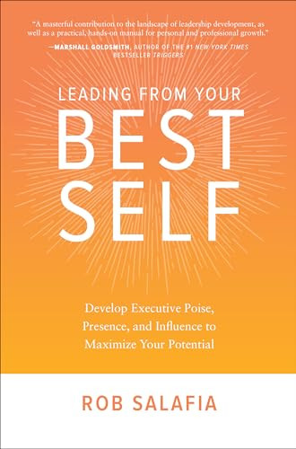 Leading from Your Best Self: Develop Executive Poise, Presence, and Influence to Maximize Your Potential by Rob Salafia, 9781260132175