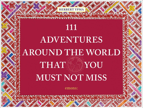 111 Adventures Around the World That You Must Not Miss by Herbert Ypma, 9783740809027