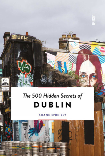 The 500 Hidden Secrets of Dublin by Shane O'Reilly, 9789460582028 The 500 Hidden Secrets of Dublin by Shane O'Reilly, 9789460582028