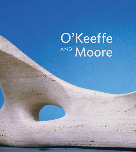 O'Keeffe and Moore by Anita Feldman, Hannah Higham, Jennifer Laurent, Barbara Buhler Lynes, Ariel Plotek, Chris Stephens, 9780937108635