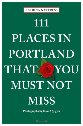 111 Places in Portland That You Must Not Miss by Katrina Nattress, Jason Quigley, 9783740807504