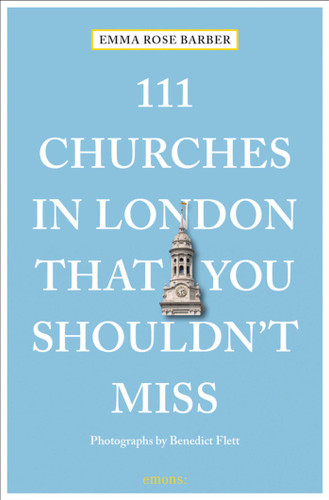 111 Churches in London That You Shouldn't Miss by Emma Rose Barber, Benedict Flett, 9783740809010