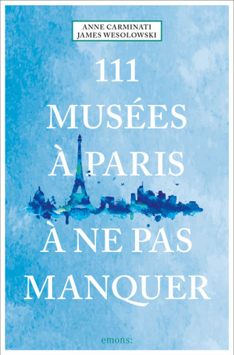 111 Musées à Paris à ne pas manquer (French Edition) by Anne Carminati, James Wesolowski, 9783740810481