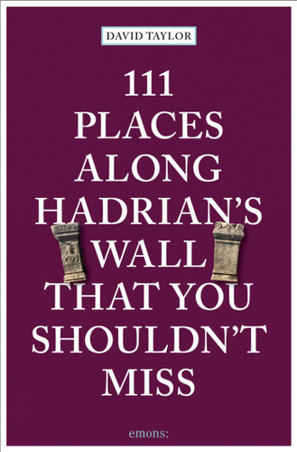 111 Places Along Hadrian's Wall That You Shouldn't Miss by David Taylor, 9783740814250