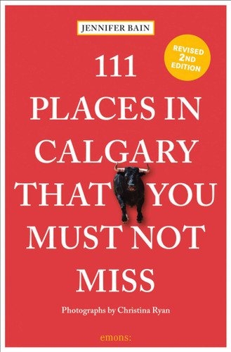 111 Places in Calgary That You Must Not Miss by Jennifer Bain, Christina Ryan, 9783740815592